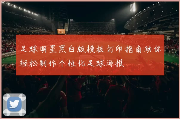 足球明星黑白版模板打印指南助你轻松制作个性化足球海报